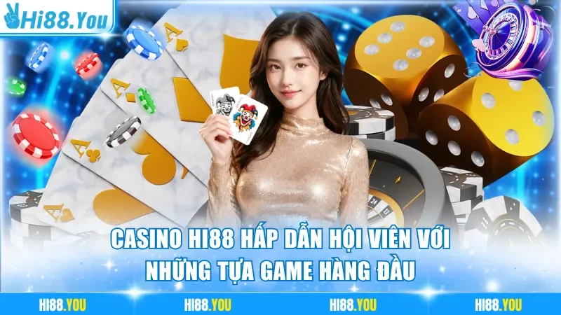 Casino Hi88 hấp dẫn hội viên với những tựa game hàng đầu