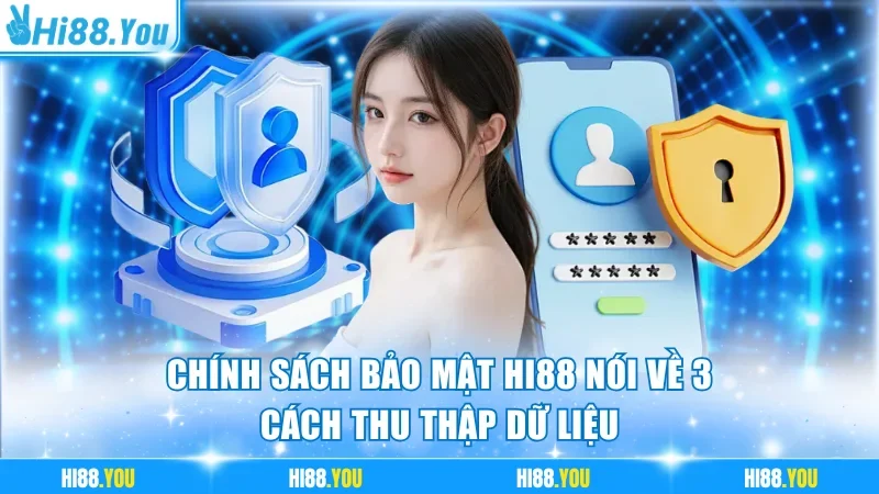 Chính sách bảo mật Hi88 nói về 3 cách thu thập dữ liệu