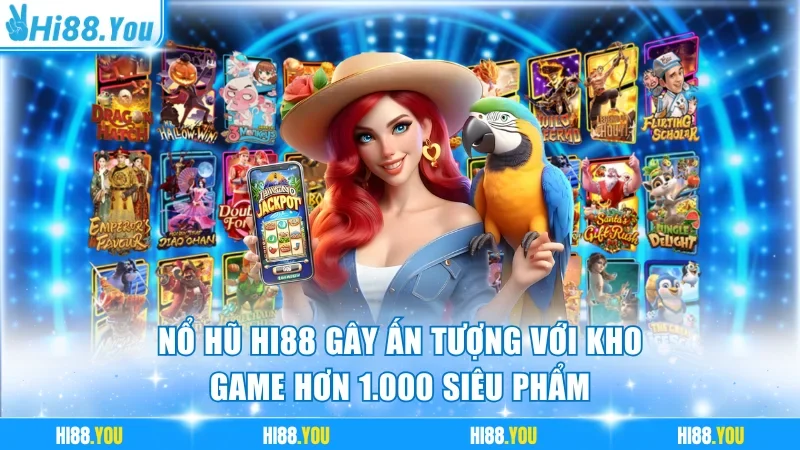 Nổ Hũ Hi88 - Sảnh Ấn Tượng Với Kho Game Hơn 1.000 Siêu Phẩm